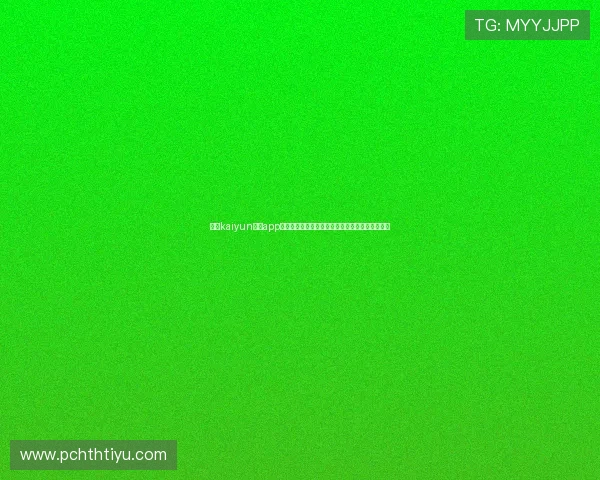 下载kaiyun体育app官方下载尽享世界杯专题报道与赛事精彩回放体验 下载kaiyun体育app官方下载尽享世界杯专题报道与赛事精彩回放体验